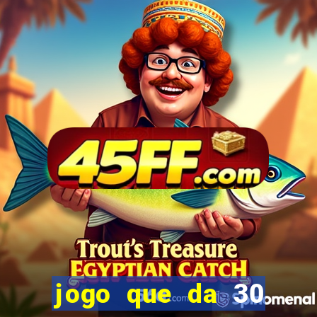 jogo que da 30 reais de bonus